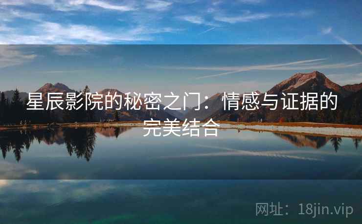 星辰影院的秘密之门：情感与证据的完美结合