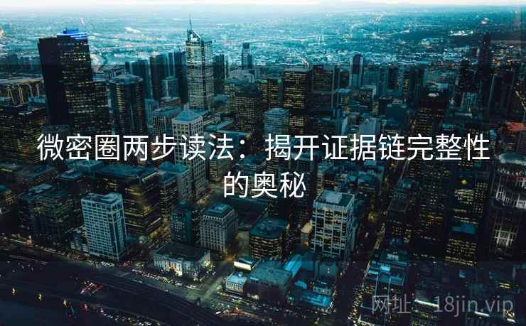 微密圈两步读法：揭开证据链完整性的奥秘