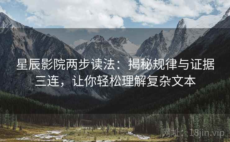 星辰影院两步读法：揭秘规律与证据三连，让你轻松理解复杂文本