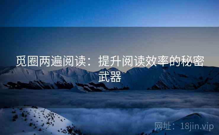 觅圈两遍阅读：提升阅读效率的秘密武器